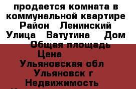 продается комната в коммунальной квартире  › Район ­ Ленинский  › Улица ­ Ватутина  › Дом ­ 50 › Общая площадь ­ 11 › Цена ­ 370 000 - Ульяновская обл., Ульяновск г. Недвижимость » Квартиры продажа   . Ульяновская обл.